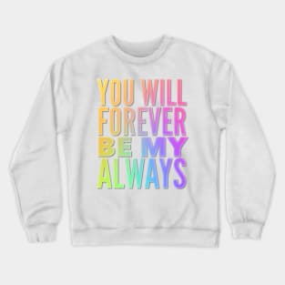 You Will Forever Be My Always Crewneck Sweatshirt